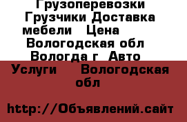 Грузоперевозки Грузчики Доставка мебели › Цена ­ 350 - Вологодская обл., Вологда г. Авто » Услуги   . Вологодская обл.